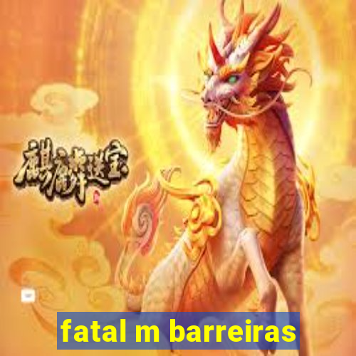 fatal m barreiras